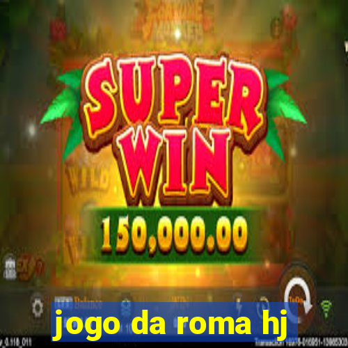 jogo da roma hj