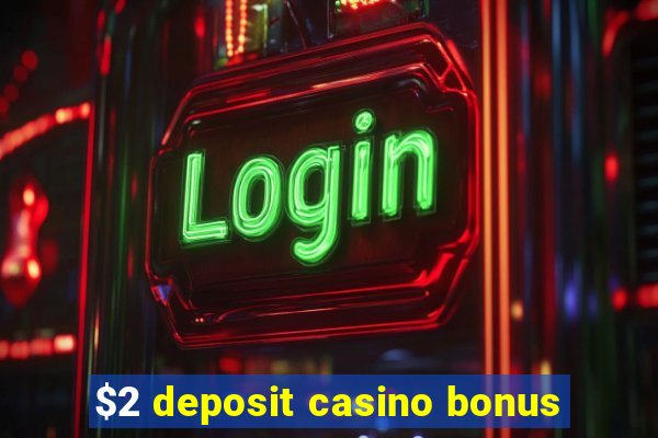 $2 deposit casino bonus