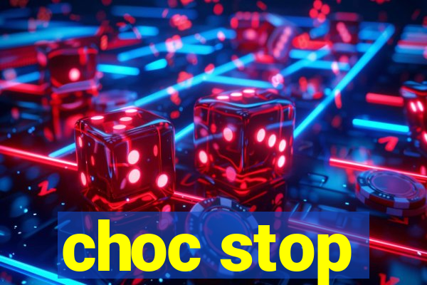 choc stop