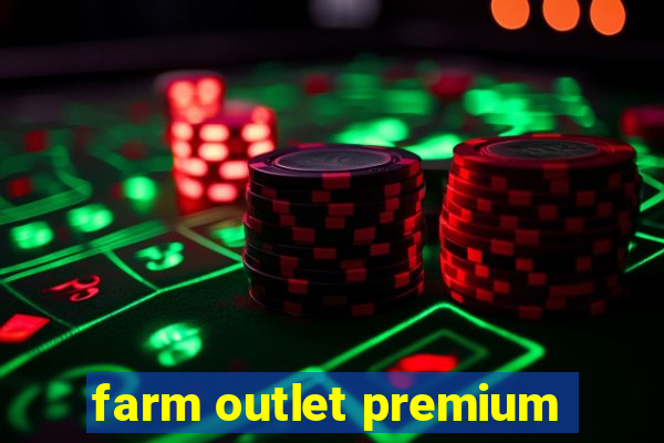 farm outlet premium