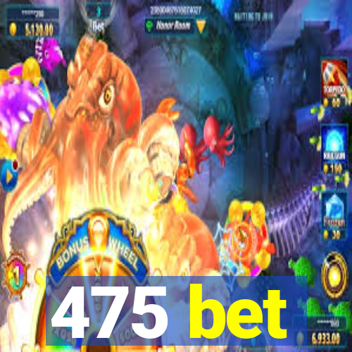 475 bet