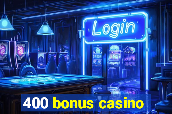 400 bonus casino