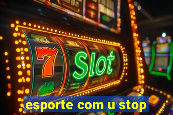 esporte com u stop