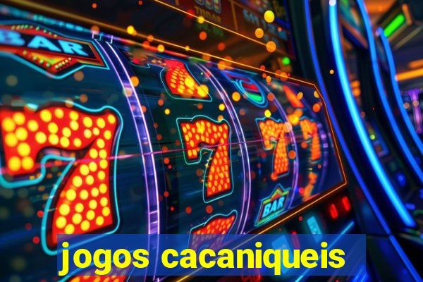 jogos cacaniqueis