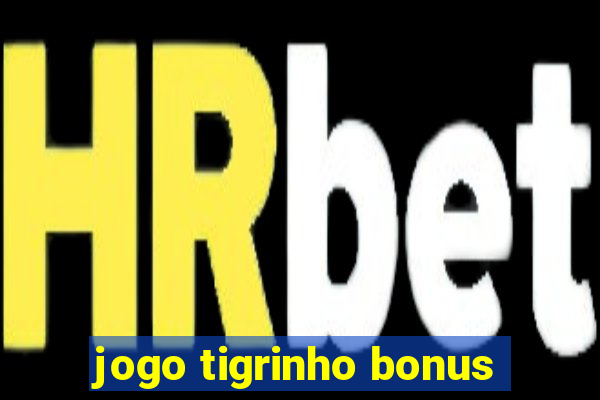 jogo tigrinho bonus