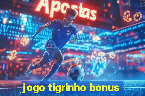 jogo tigrinho bonus