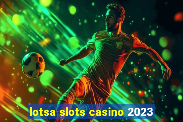 lotsa slots casino 2023