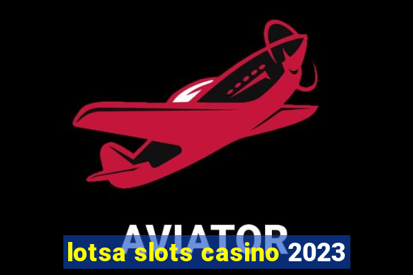 lotsa slots casino 2023