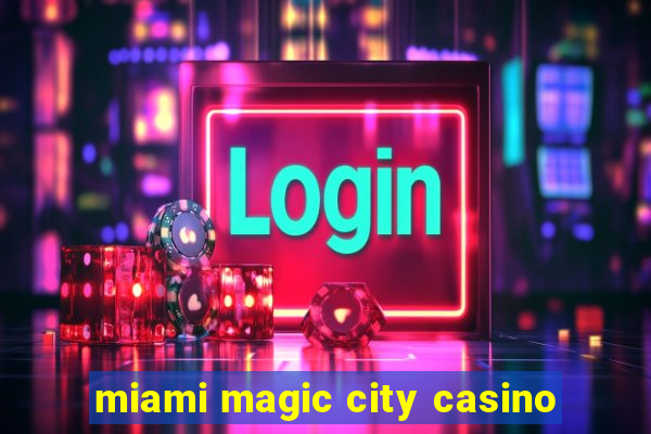 miami magic city casino