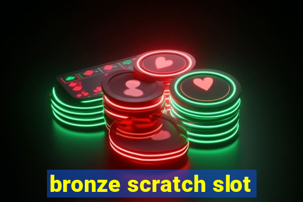 bronze scratch slot