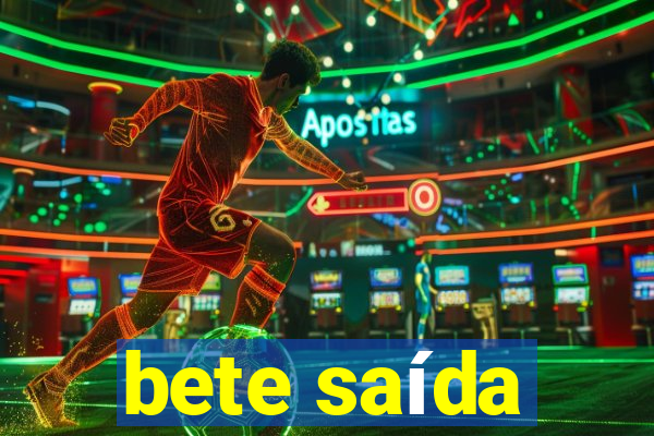 bete saída