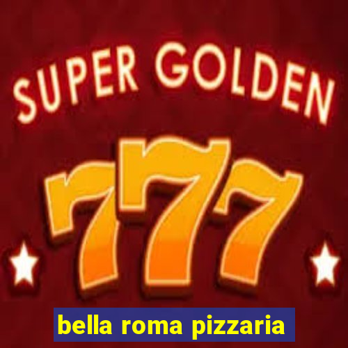 bella roma pizzaria