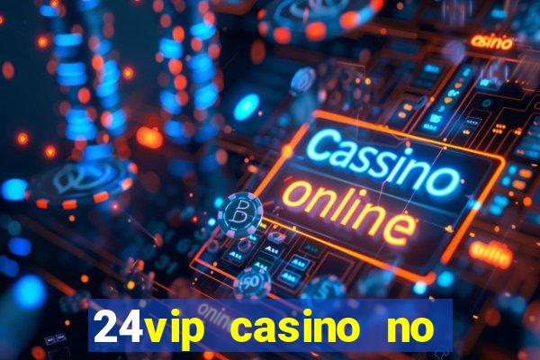 24vip casino no deposit codes