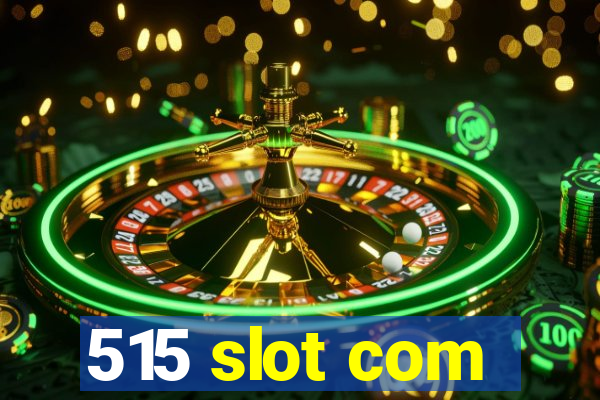 515 slot com