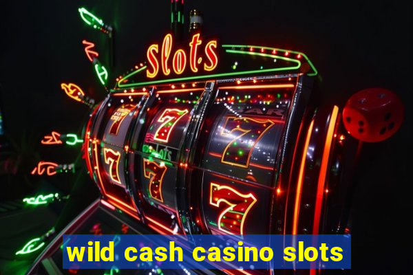 wild cash casino slots