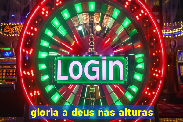 gloria a deus nas alturas