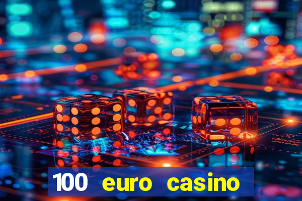 100 euro casino deposit bonus