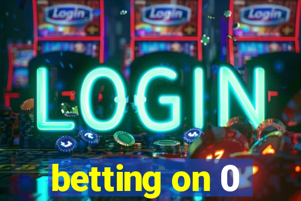 betting on 0