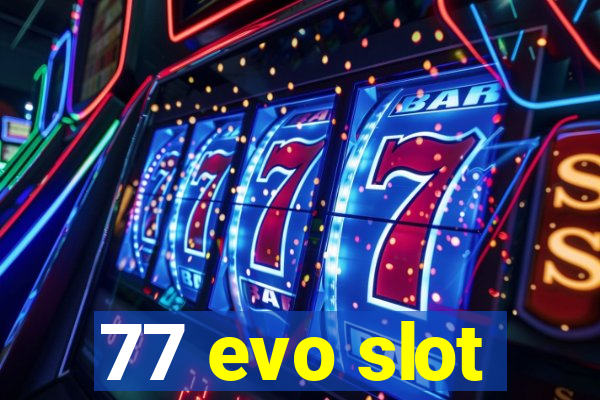 77 evo slot