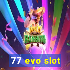 77 evo slot