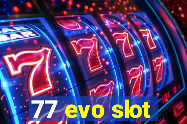 77 evo slot