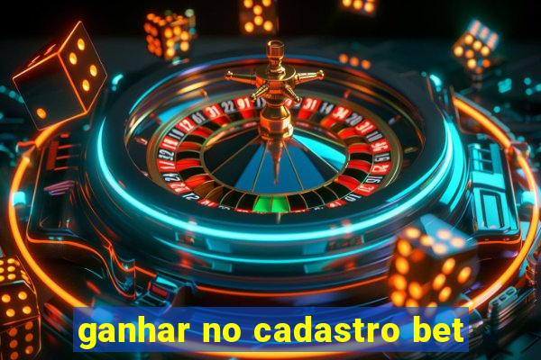 ganhar no cadastro bet