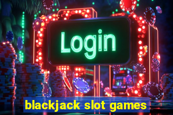 blackjack slot games