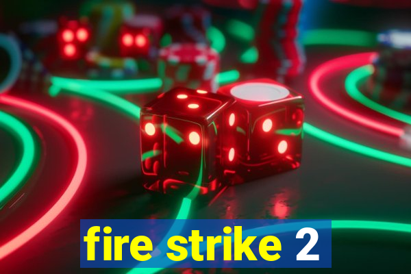 fire strike 2