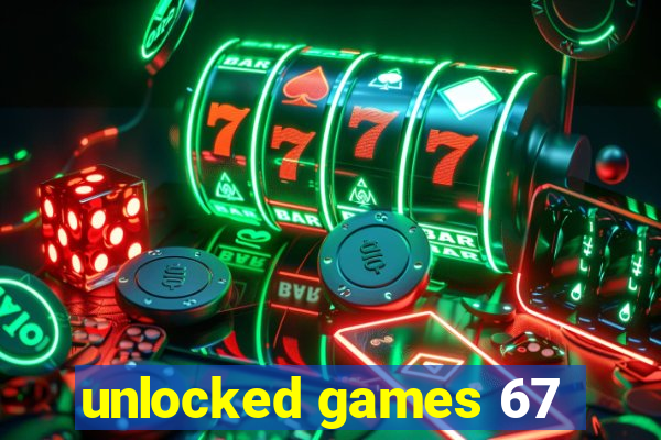 unlocked games 67