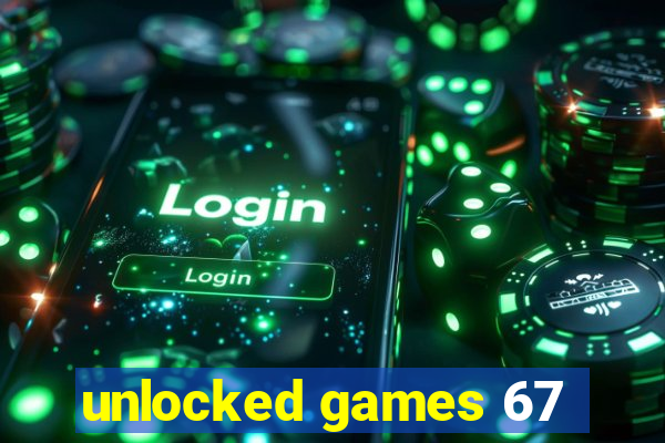 unlocked games 67