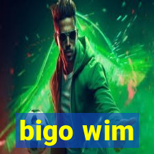 bigo wim