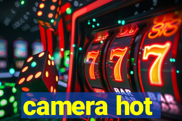 camera hot