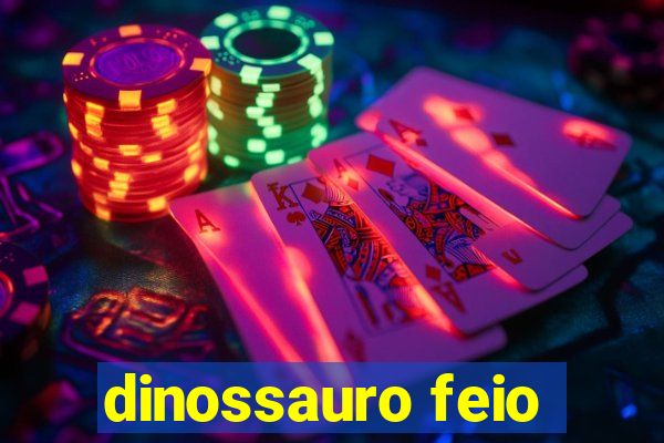 dinossauro feio