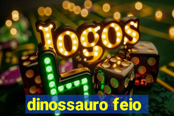 dinossauro feio