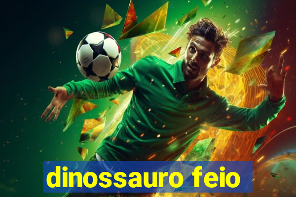 dinossauro feio