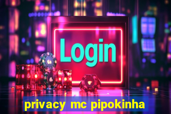 privacy mc pipokinha