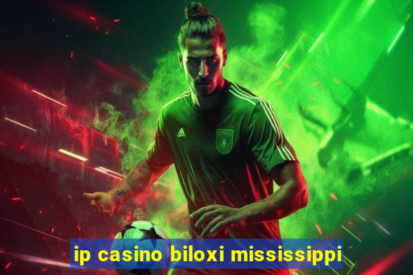 ip casino biloxi mississippi