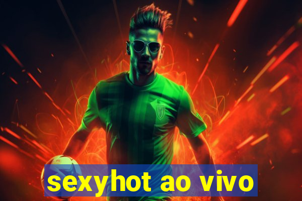 sexyhot ao vivo