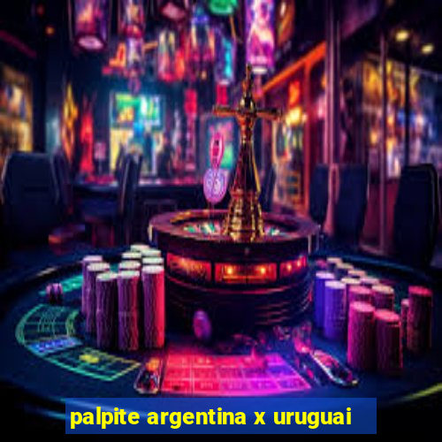 palpite argentina x uruguai