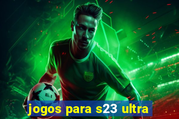 jogos para s23 ultra