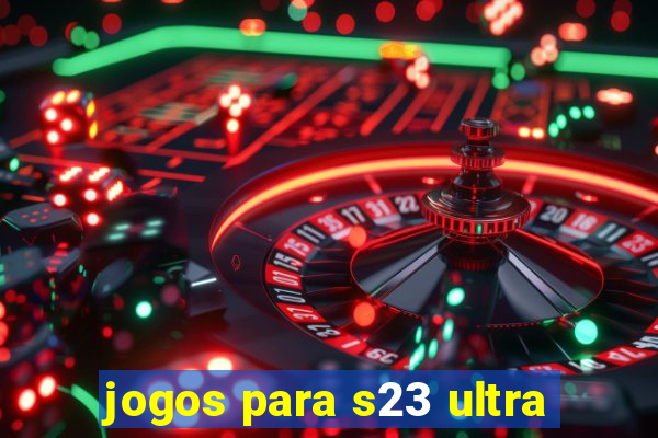 jogos para s23 ultra