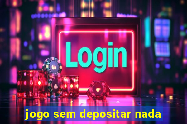 jogo sem depositar nada