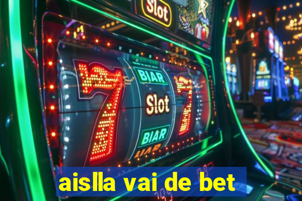 aislla vai de bet