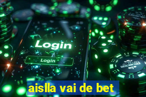 aislla vai de bet