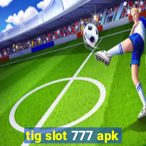 tig slot 777 apk