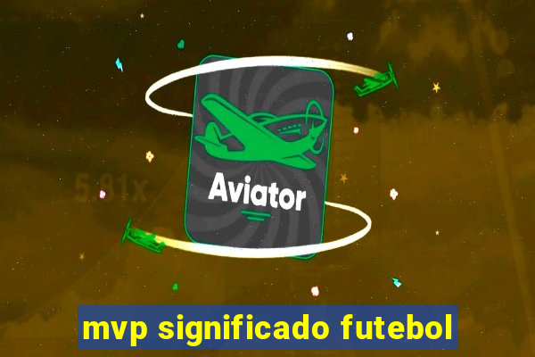 mvp significado futebol