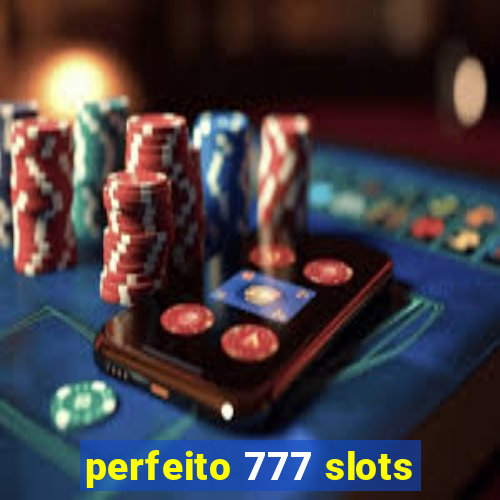 perfeito 777 slots