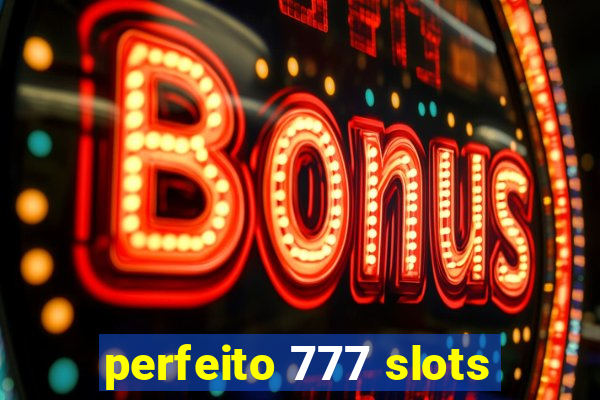 perfeito 777 slots