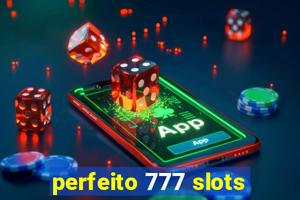 perfeito 777 slots