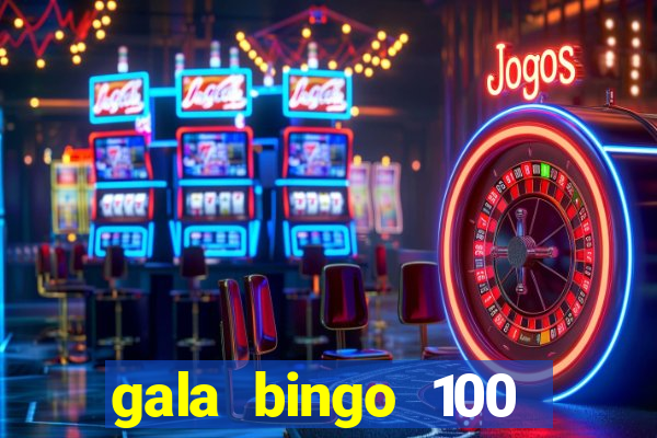 gala bingo 100 free spins